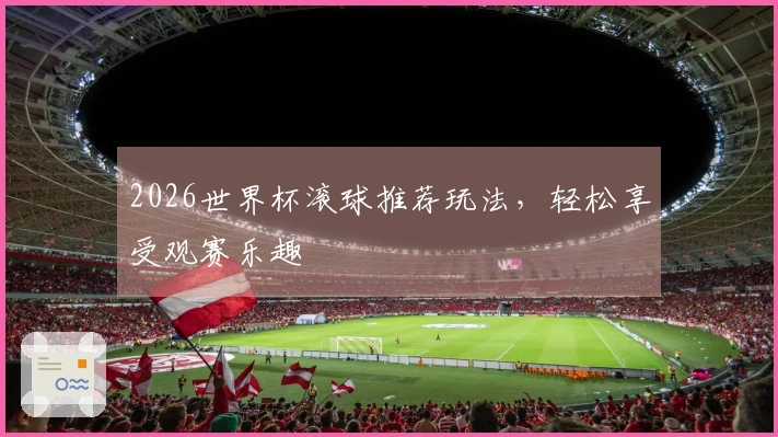 2026世界杯滚球推荐玩法，轻松享受观赛乐趣